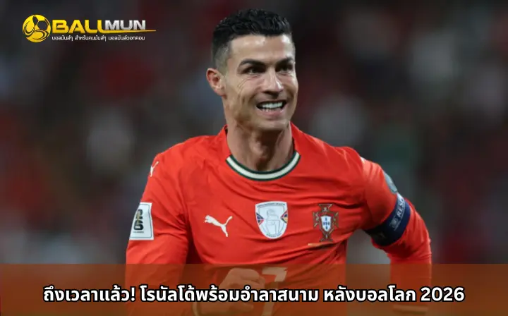 ดูบอลสด ถึงเวลาแล้ว! โรนัลโด้พร้อมอำลาสนาม หลังบอลโลก 2026